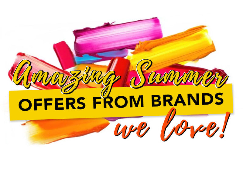 AMAZING SUMMER OFFERS FROM BRANDS WE LOVE
